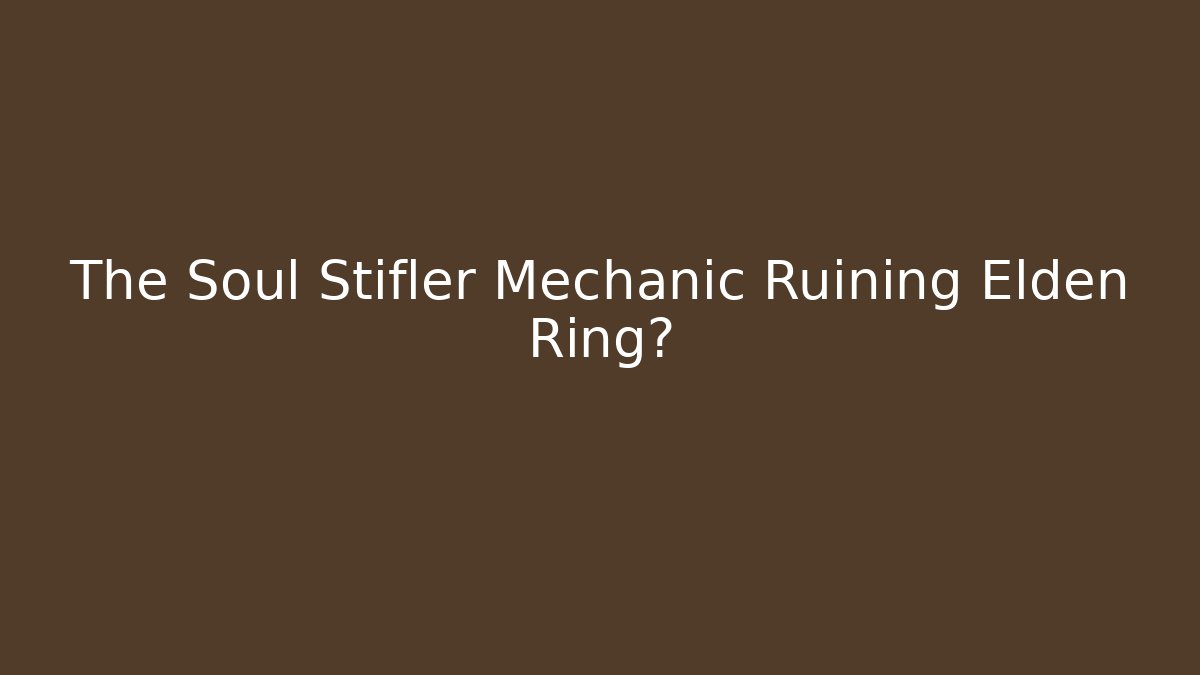 The Soul Stifler Mechanic Ruining Elden Ring? - Vintage E-Juice
