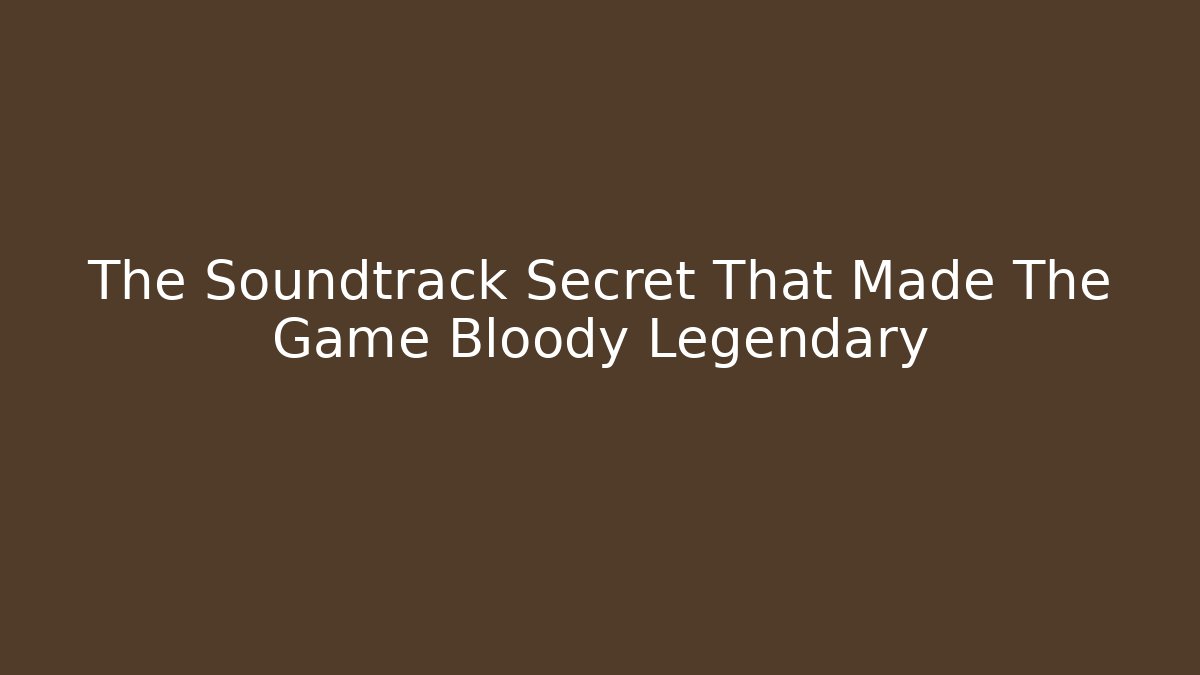 The Soundtrack Secret That Made The Game Bloody Legendary