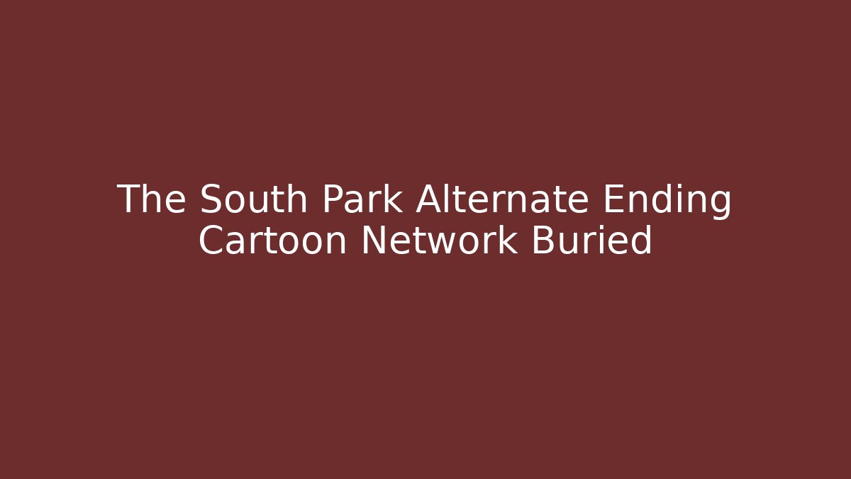 The South Park Alternate Ending Cartoon Network Buried