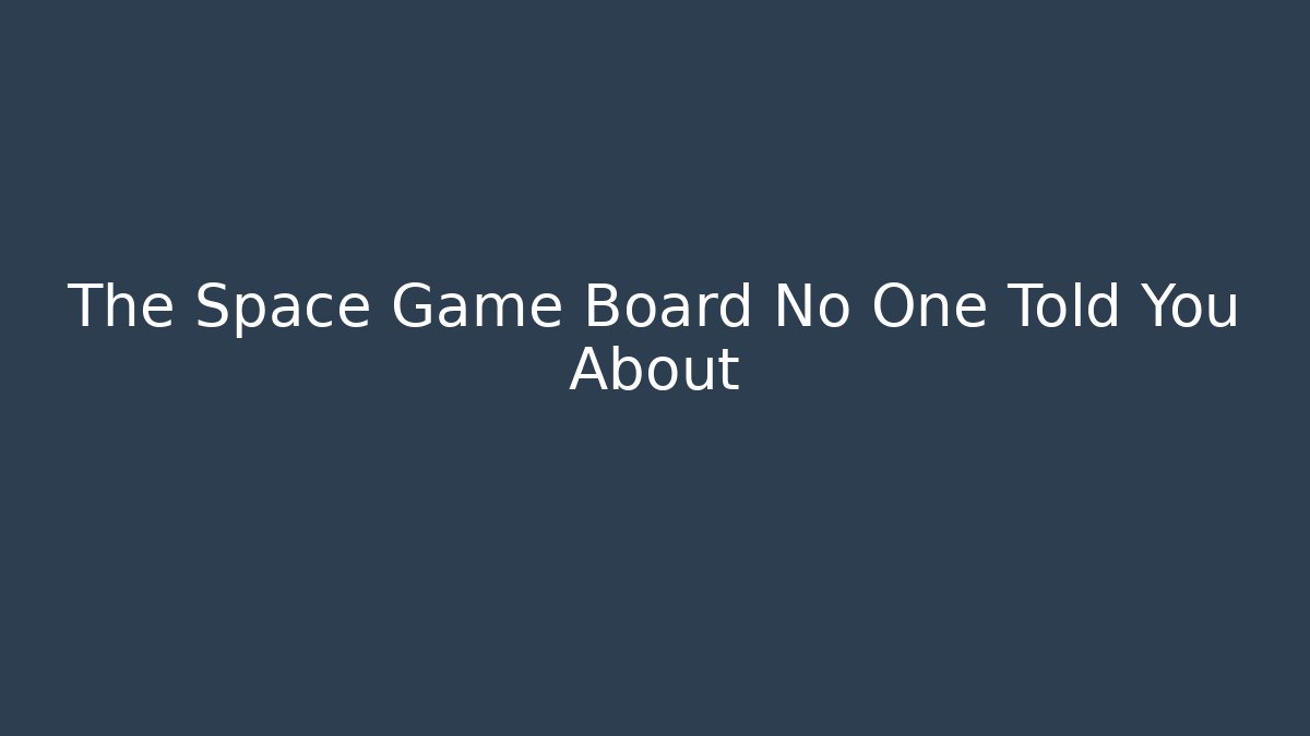 The Space Game Board No One Told You About