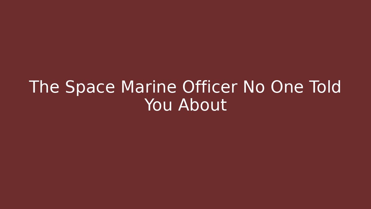 The Space Marine Officer No One Told You About