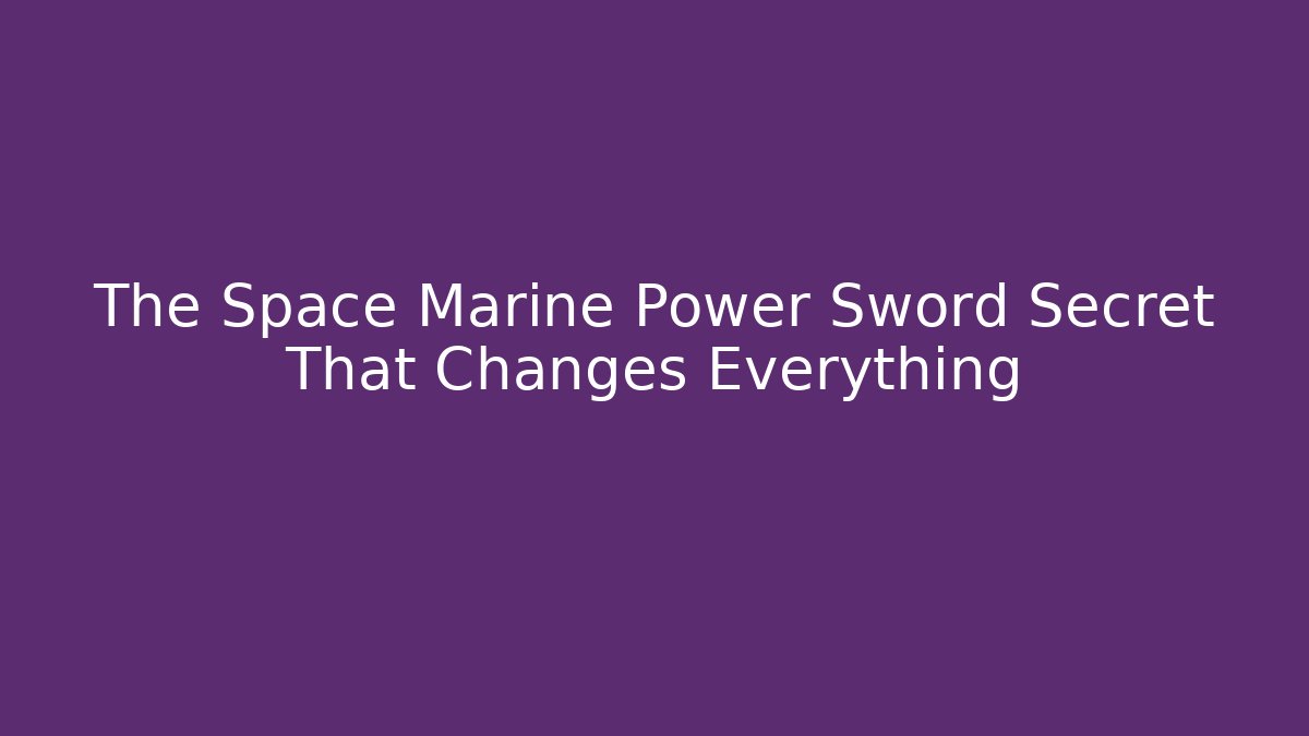 The Space Marine Power Sword Secret That Changes Everything