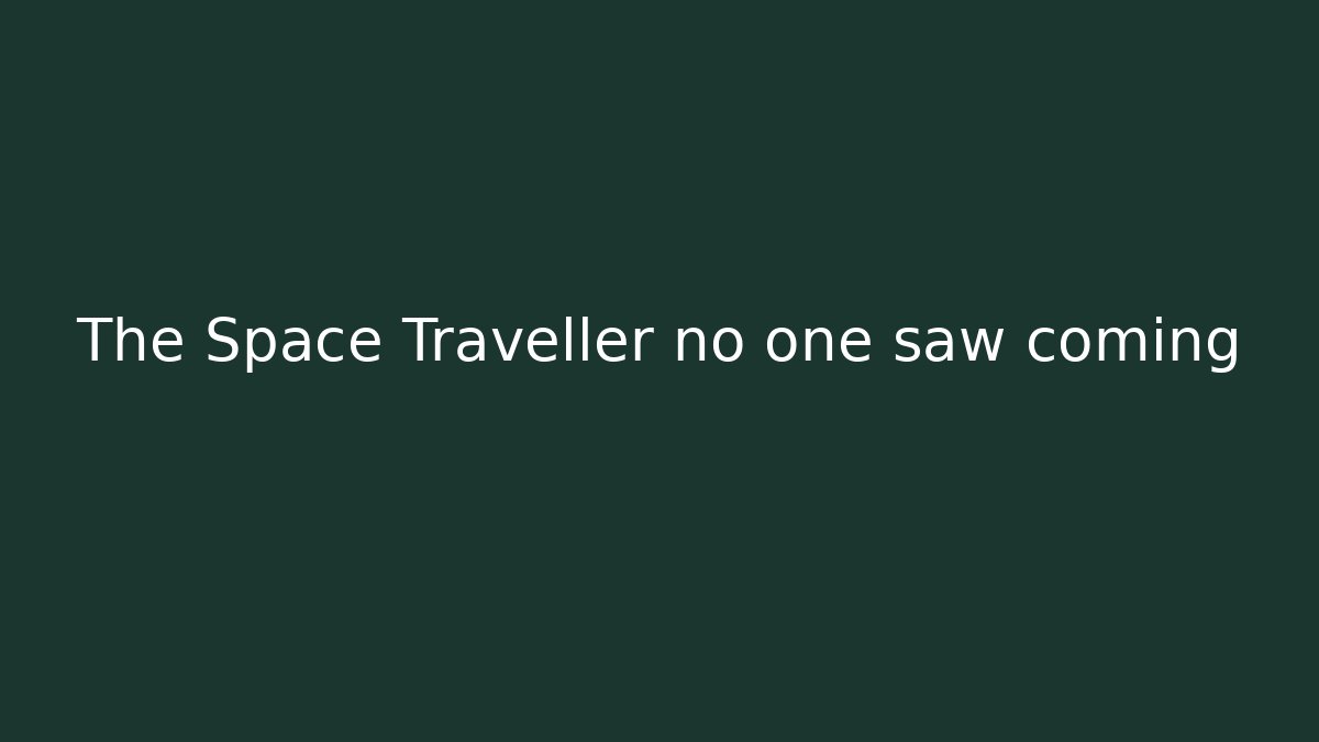 The Space Traveller no one saw coming