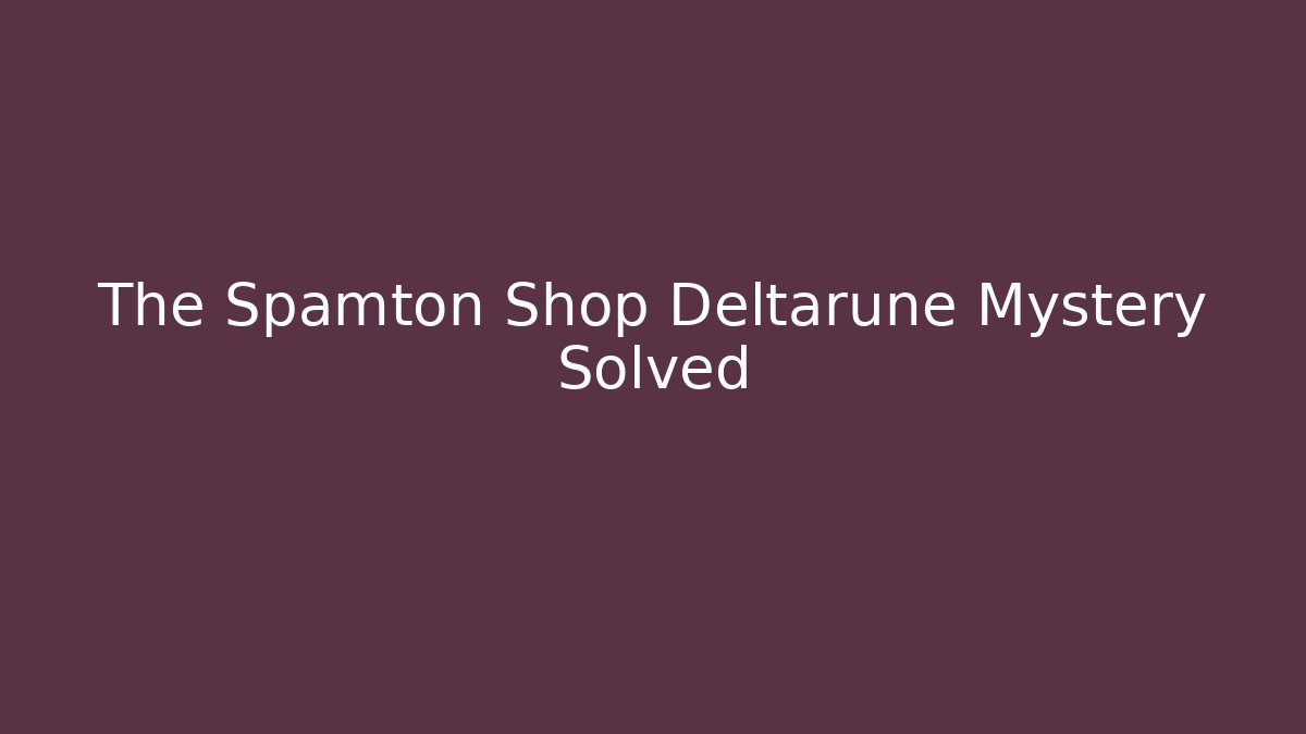 The Spamton Shop Deltarune Mystery Solved