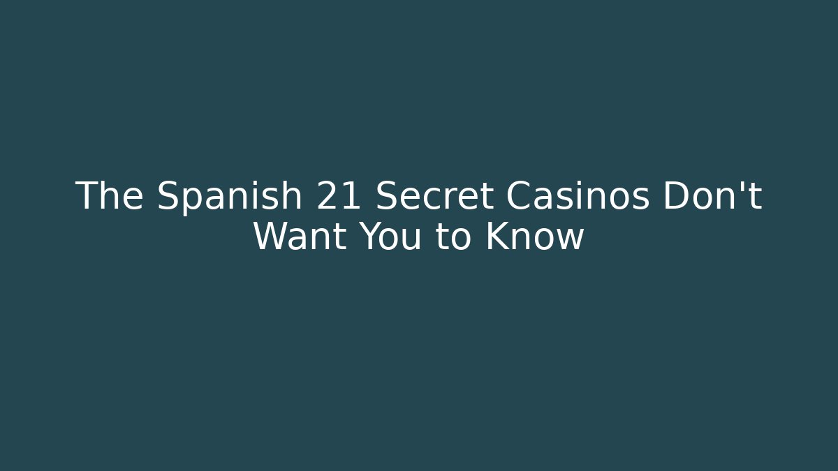 The Spanish 21 Secret Casinos Don't Want You to Know