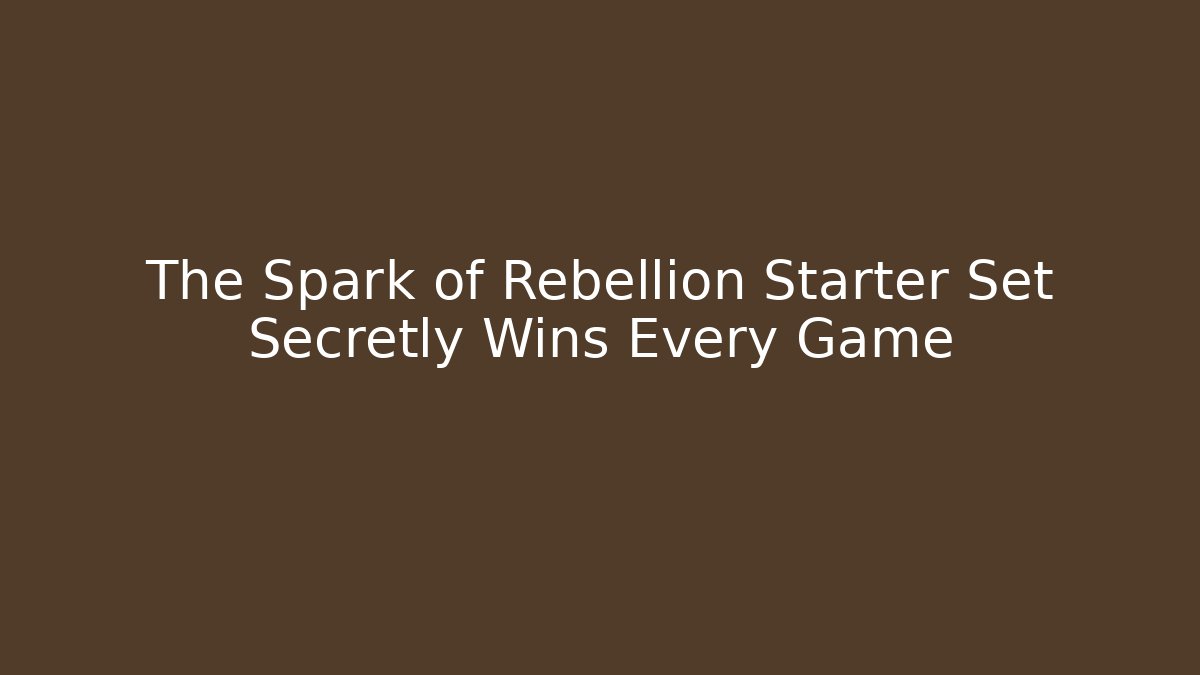 The Spark of Rebellion Starter Set Secretly Wins Every Game