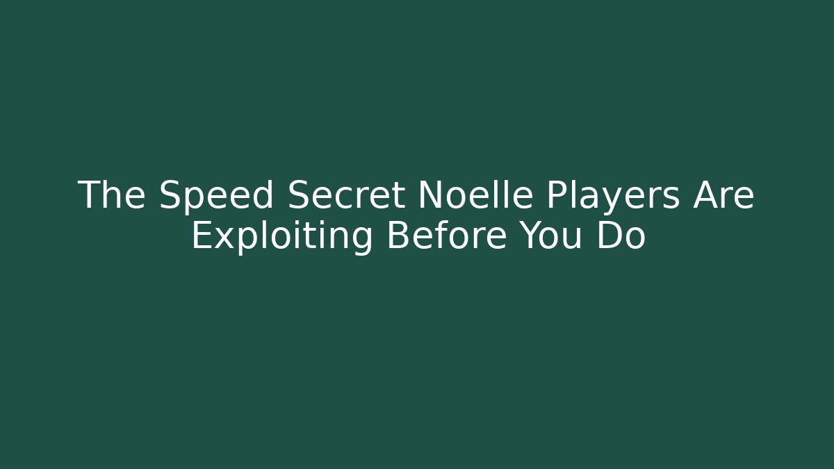 The Speed Secret Noelle Players Are Exploiting Before You Do