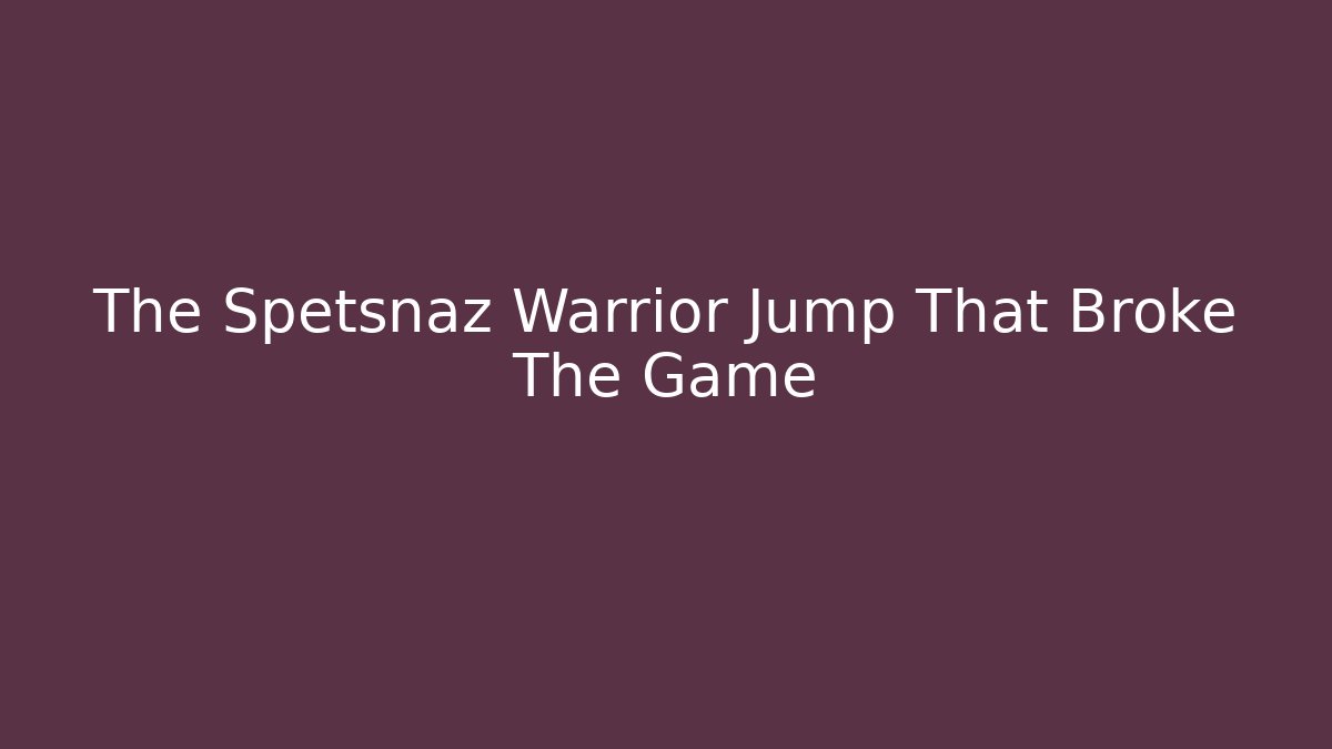 The Spetsnaz Warrior Jump That Broke The Game - Vintage E-Juice