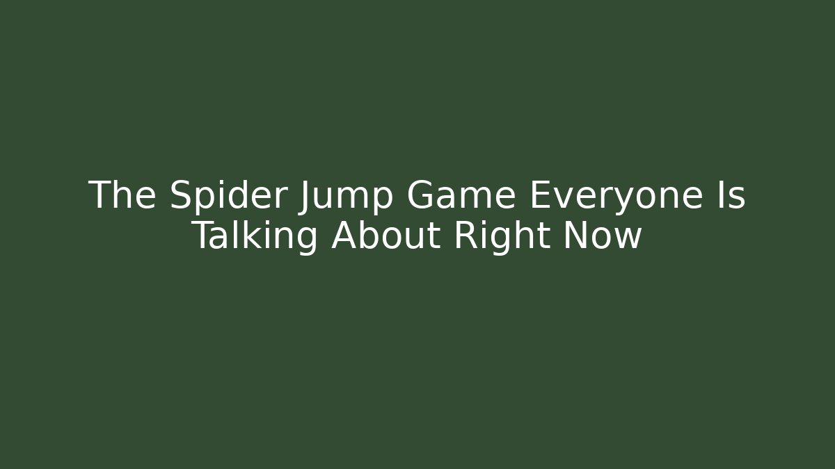 The Spider Jump Game Everyone Is Talking About Right Now