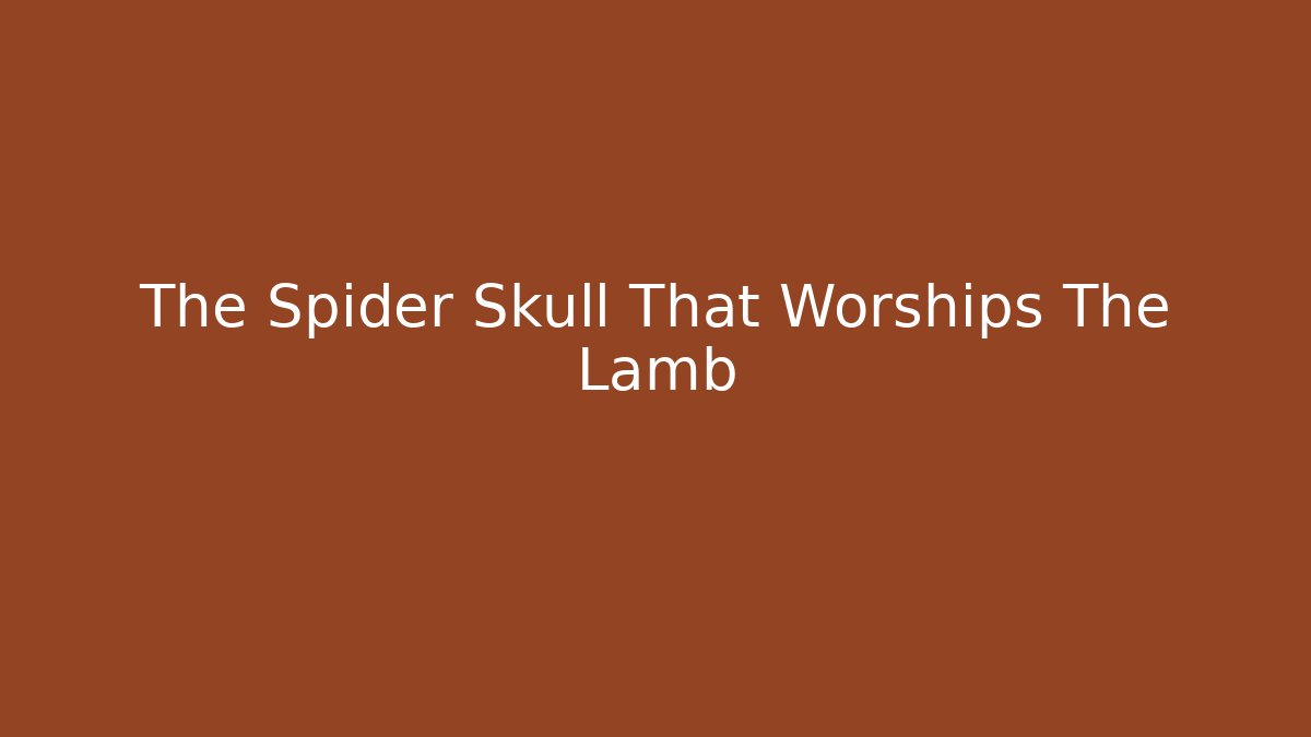 The Spider Skull That Worships The Lamb