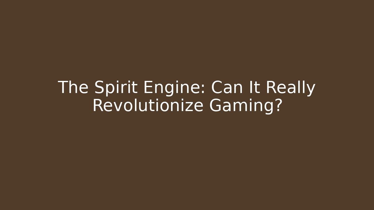 The Spirit Engine: Can It Really Revolutionize Gaming?
