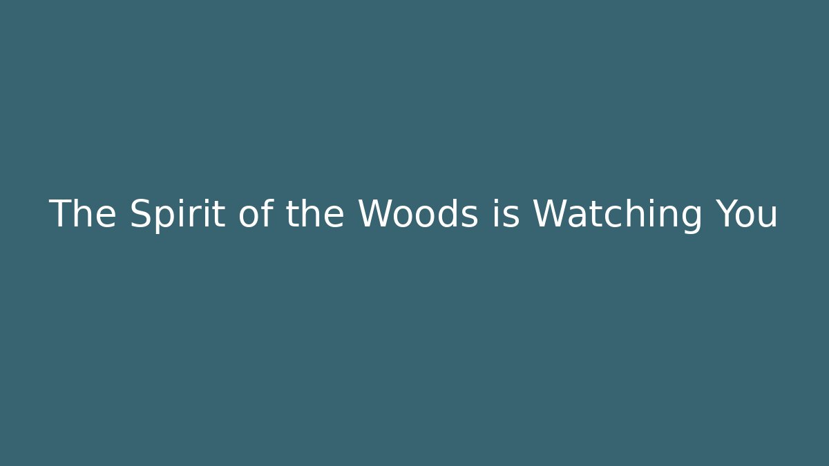 The Spirit of the Woods is Watching You