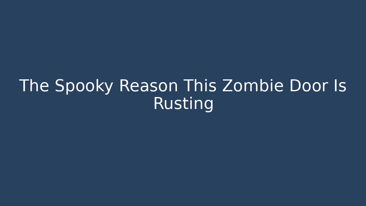 The Spooky Reason This Zombie Door Is Rusting - Vintage E-Juice