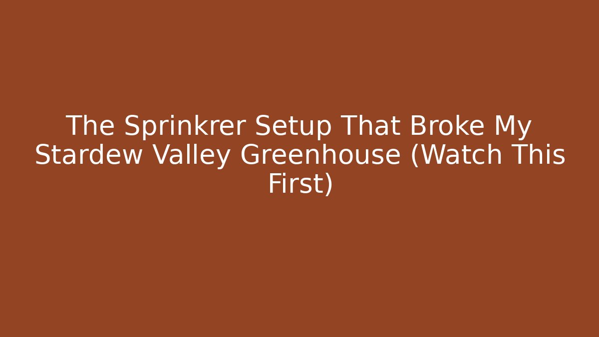 The Sprinkrer Setup That Broke My Stardew Valley Greenhouse (Watch This First)