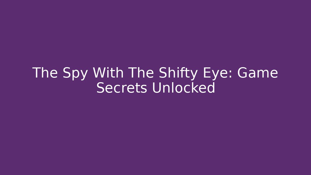 The Spy With The Shifty Eye: Game Secrets Unlocked