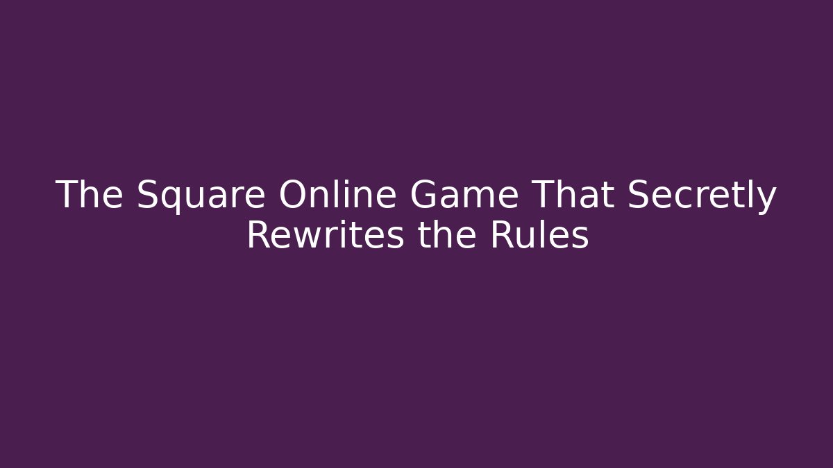 The Square Online Game That Secretly Rewrites the Rules