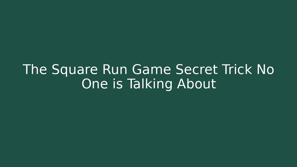 The Square Run Game Secret Trick No One is Talking About