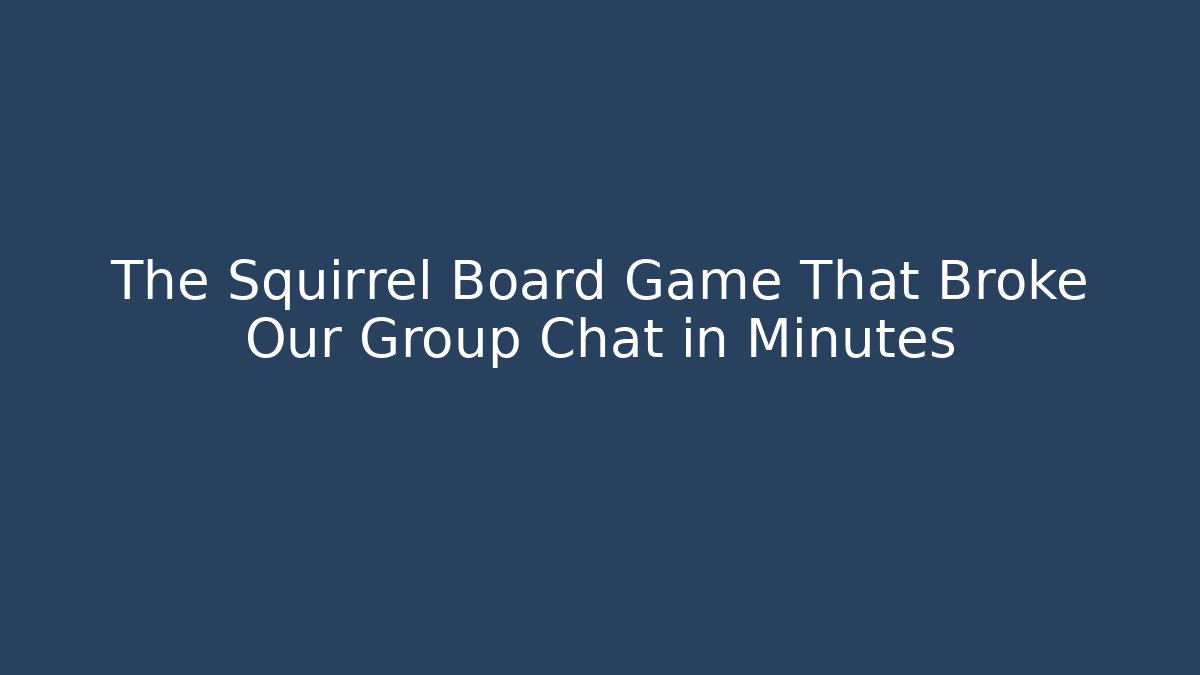 The Squirrel Board Game That Broke Our Group Chat in Minutes