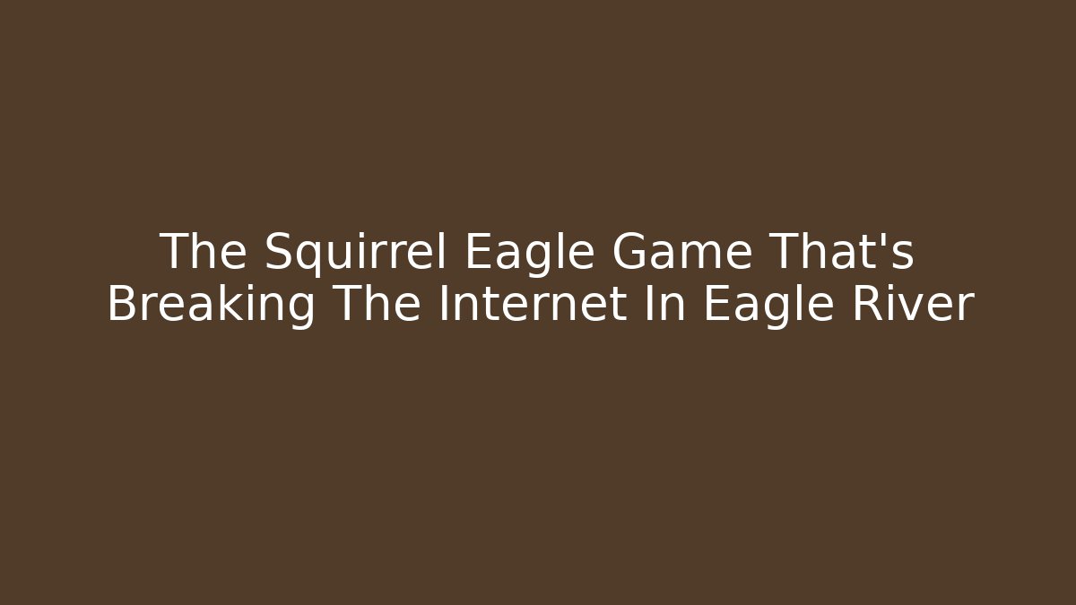 The Squirrel Eagle Game That's Breaking The Internet In Eagle River