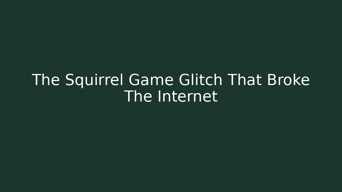 The Squirrel Game Glitch That Broke The Internet