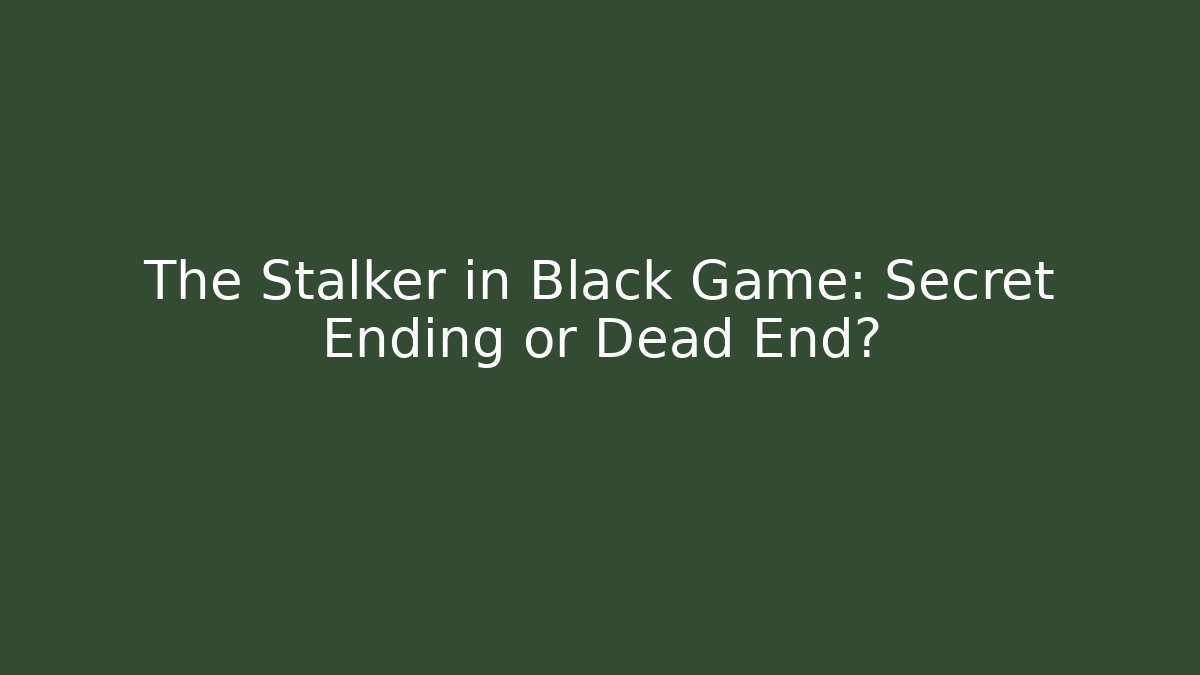 The Stalker in Black Game: Secret Ending or Dead End?