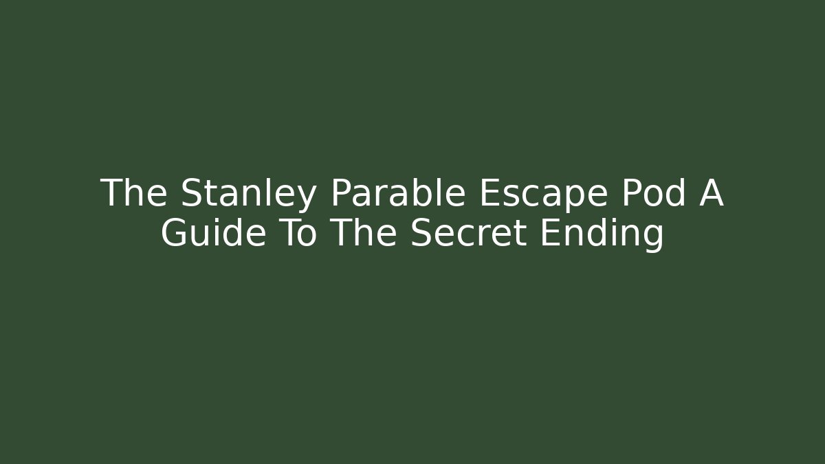 The Stanley Parable Escape Pod A Guide To The Secret Ending
