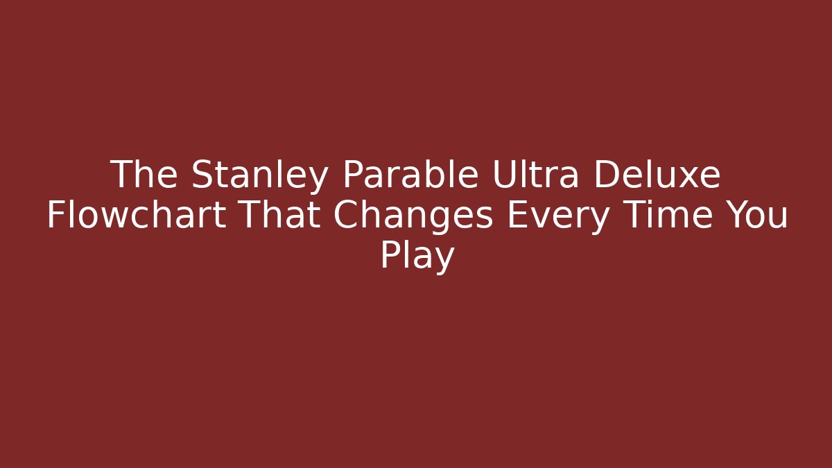 The Stanley Parable Ultra Deluxe Flowchart That Changes Every Time You Play