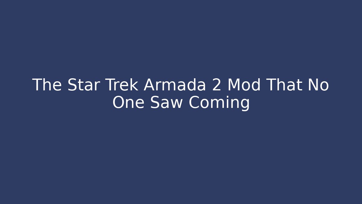 The Star Trek Armada 2 Mod That No One Saw Coming