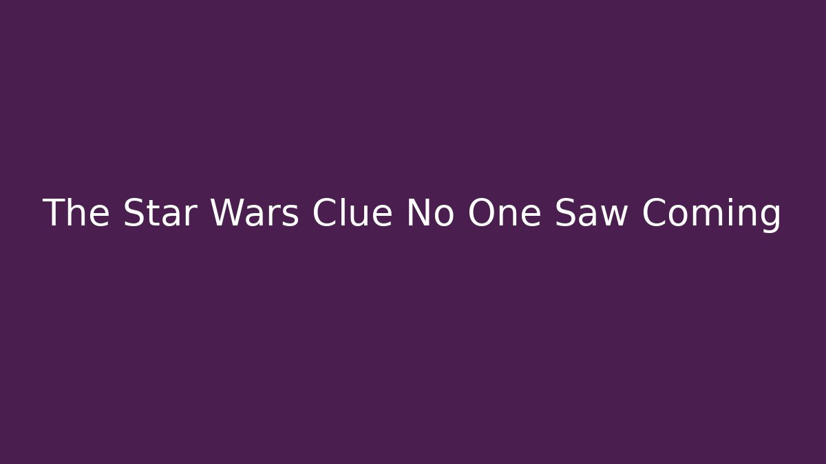 The Star Wars Clue No One Saw Coming