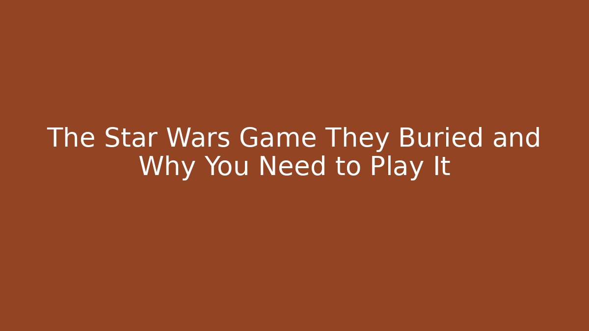 The Star Wars Game They Buried and Why You Need to Play It