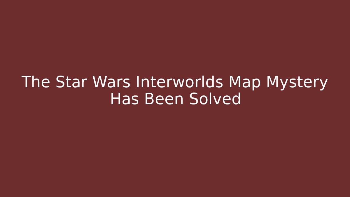 The Star Wars Interworlds Map Mystery Has Been Solved