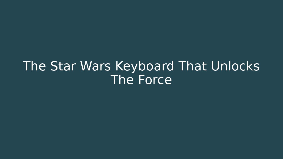 The Star Wars Keyboard That Unlocks The Force - Vintage E-Juice