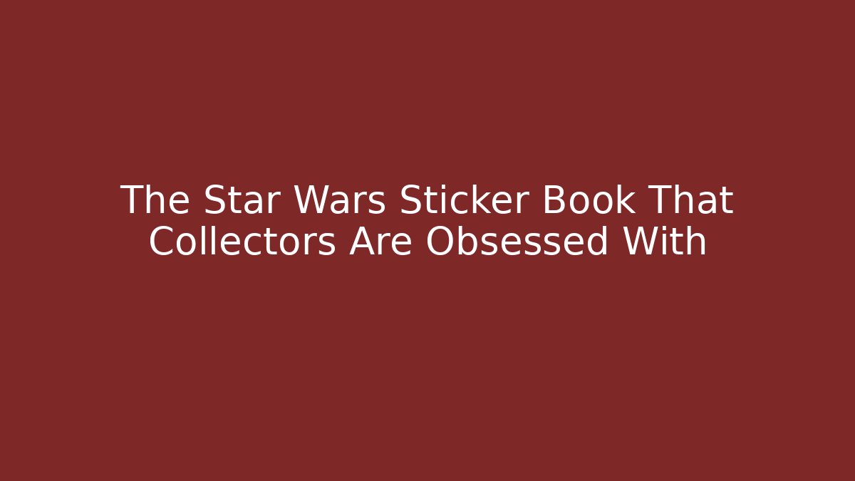The Star Wars Sticker Book That Collectors Are Obsessed With