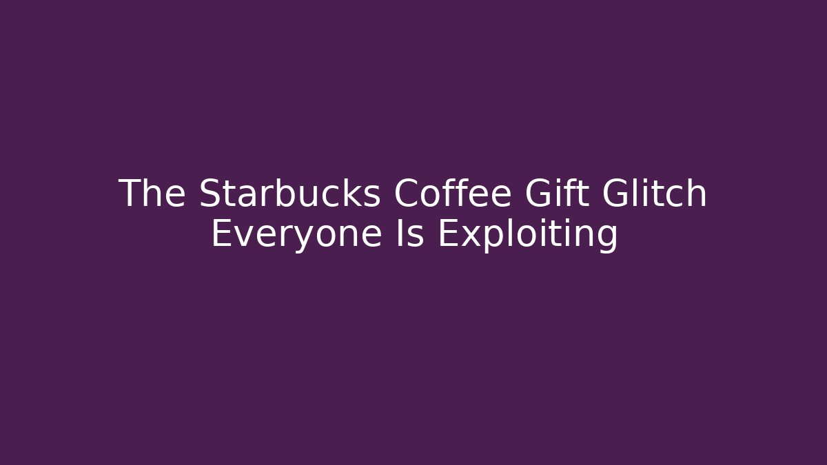 The Starbucks Coffee Gift Glitch Everyone Is Exploiting - Vintage E-Juice