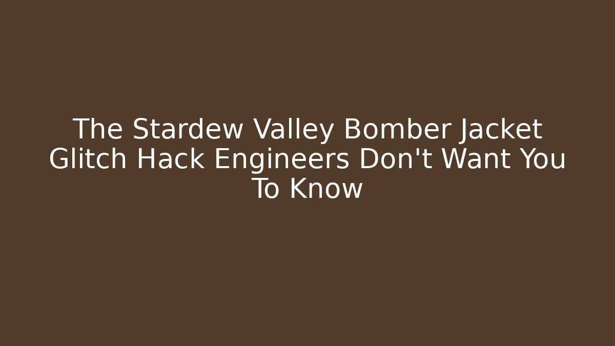 The Stardew Valley Bomber Jacket Glitch Hack Engineers Don't Want You To Know