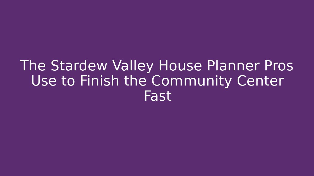 The Stardew Valley House Planner Pros Use to Finish the Community Center Fast