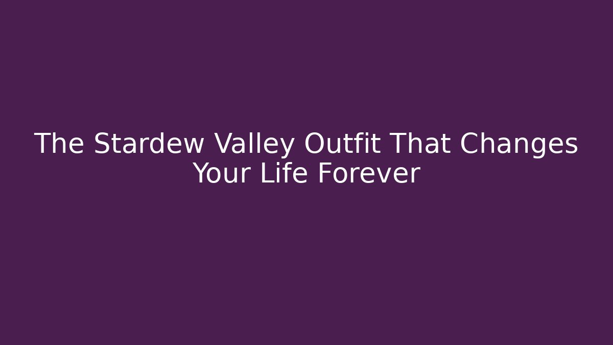 The Stardew Valley Outfit That Changes Your Life Forever