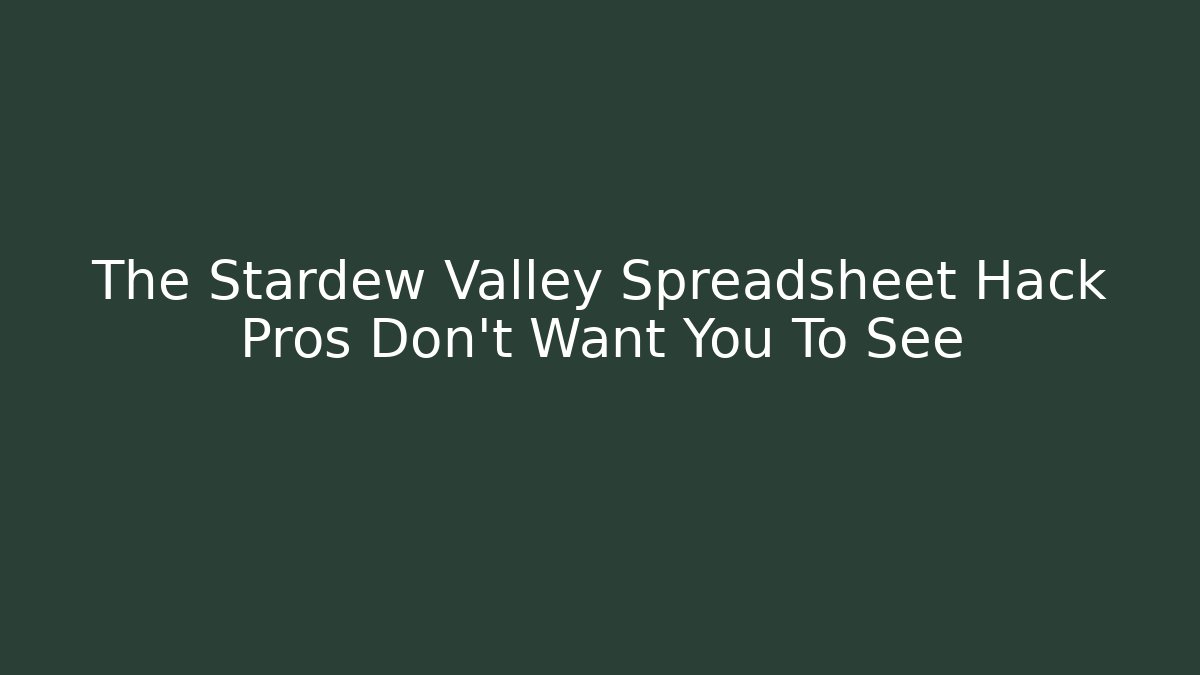 The Stardew Valley Spreadsheet Hack Pros Don't Want You To See