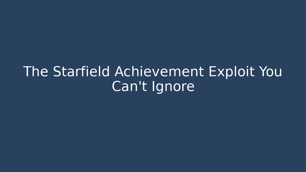 The Starfield Achievement Exploit You Can't Ignore