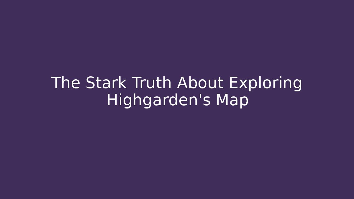 The Stark Truth About Exploring Highgarden's Map - Vintage E-Juice