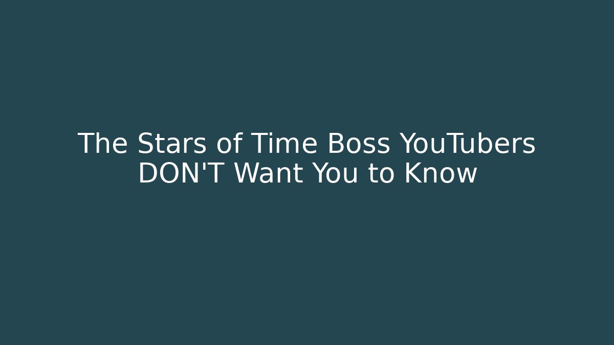 The Stars of Time Boss YouTubers DON'T Want You to Know