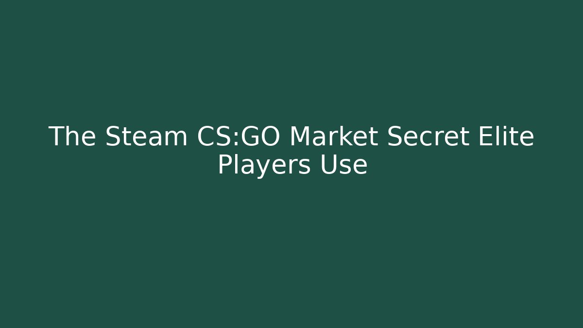 The Steam CS:GO Market Secret Elite Players Use