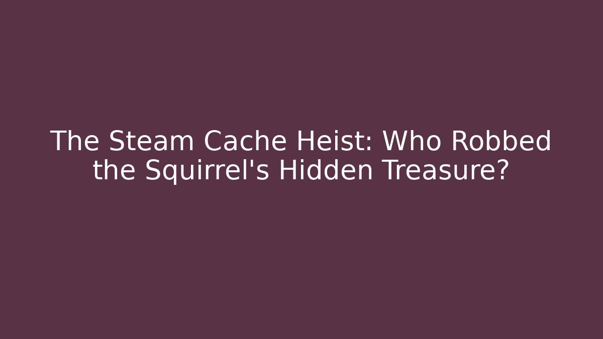 The Steam Cache Heist: Who Robbed the Squirrel's Hidden Treasure? - Vintage E-Juice