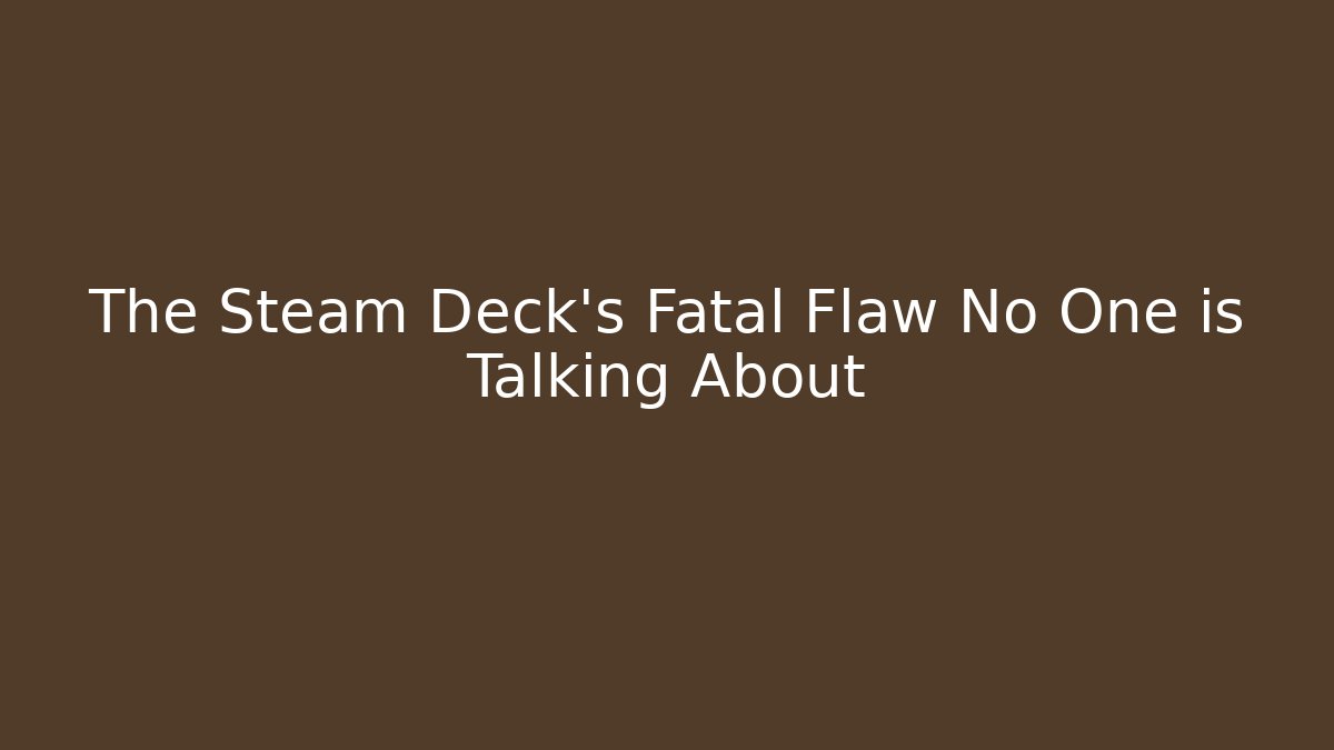 The Steam Deck's Fatal Flaw No One is Talking About