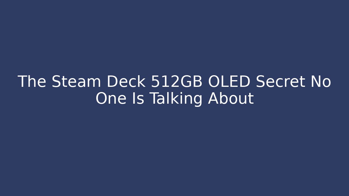 The Steam Deck 512GB OLED Secret No One Is Talking About