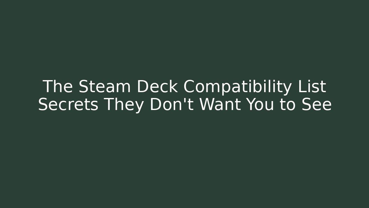 The Steam Deck Compatibility List Secrets They Don’t Want You to See