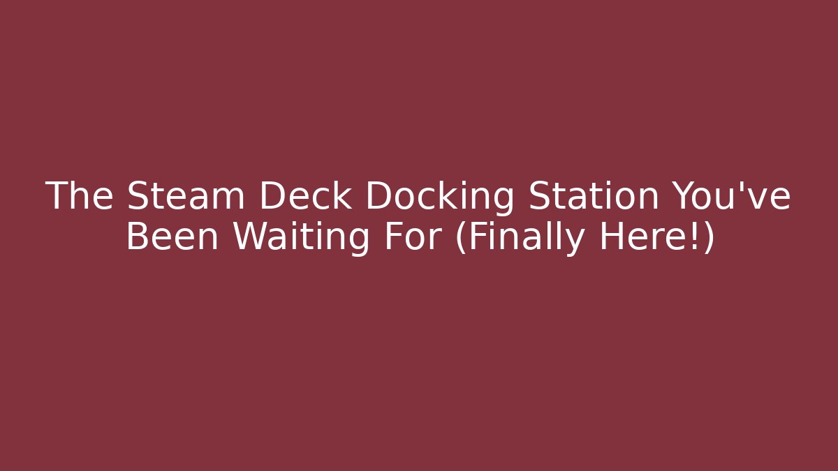 The Steam Deck Docking Station You've Been Waiting For (Finally Here!) - Vintage E-Juice