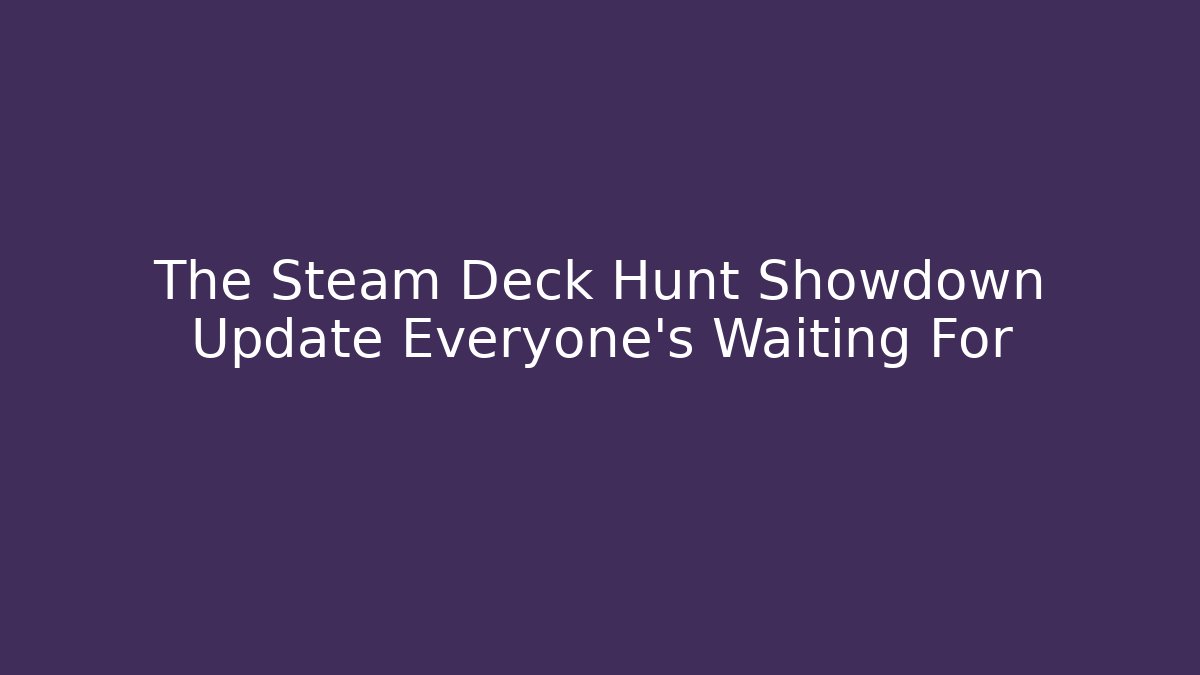 The Steam Deck Hunt Showdown Update Everyone’s Waiting For