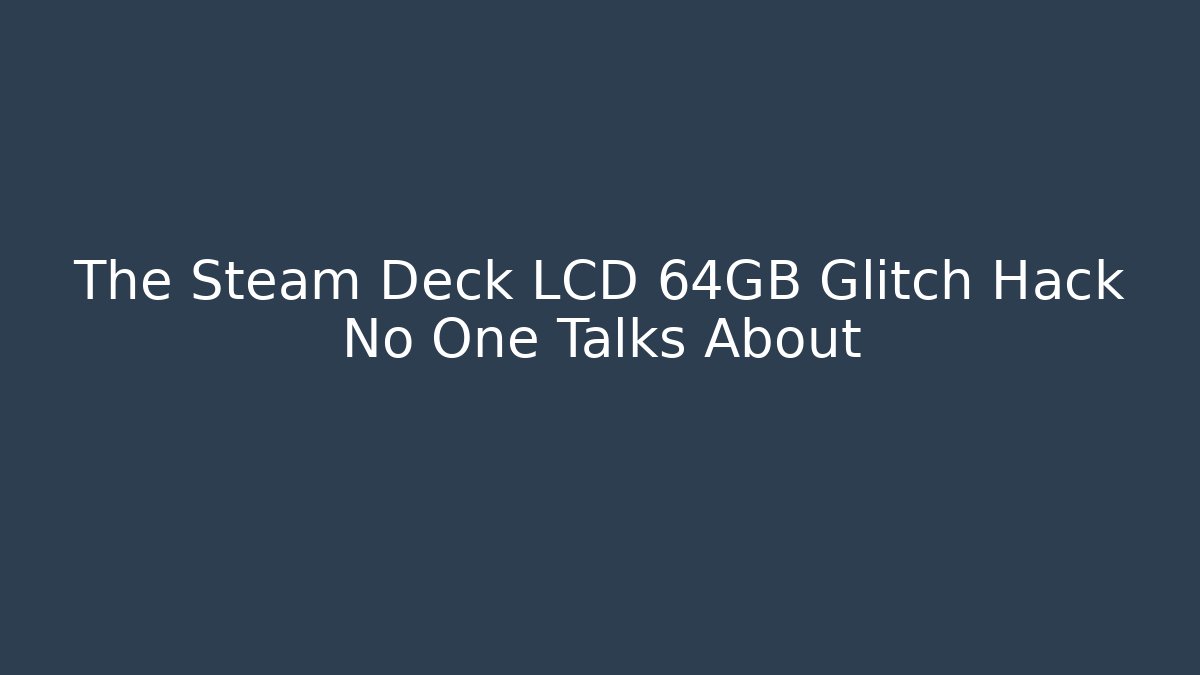 The Steam Deck LCD 64GB Glitch Hack No One Talks About