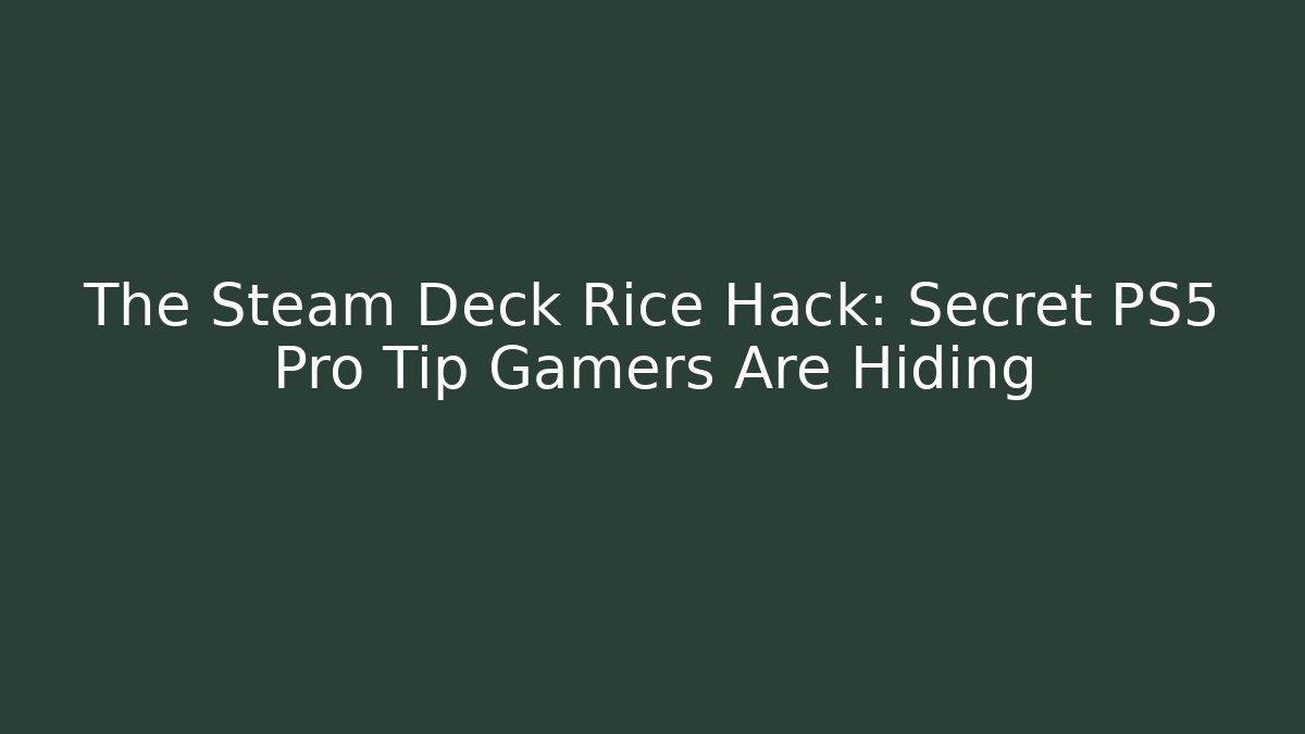 The Steam Deck Rice Hack: Secret PS5 Pro Tip Gamers Are Hiding